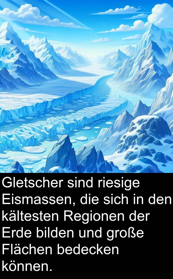 riesige: Gletscher sind riesige Eismassen, die sich in den kältesten Regionen der Erde bilden und große Flächen bedecken können.