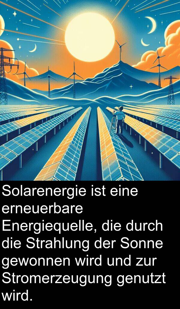 gewonnen: Solarenergie ist eine erneuerbare Energiequelle, die durch die Strahlung der Sonne gewonnen wird und zur Stromerzeugung genutzt wird.