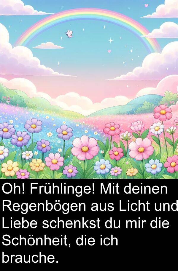 deinen: Oh! Frühlinge! Mit deinen Regenbögen aus Licht und Liebe schenkst du mir die Schönheit, die ich brauche.