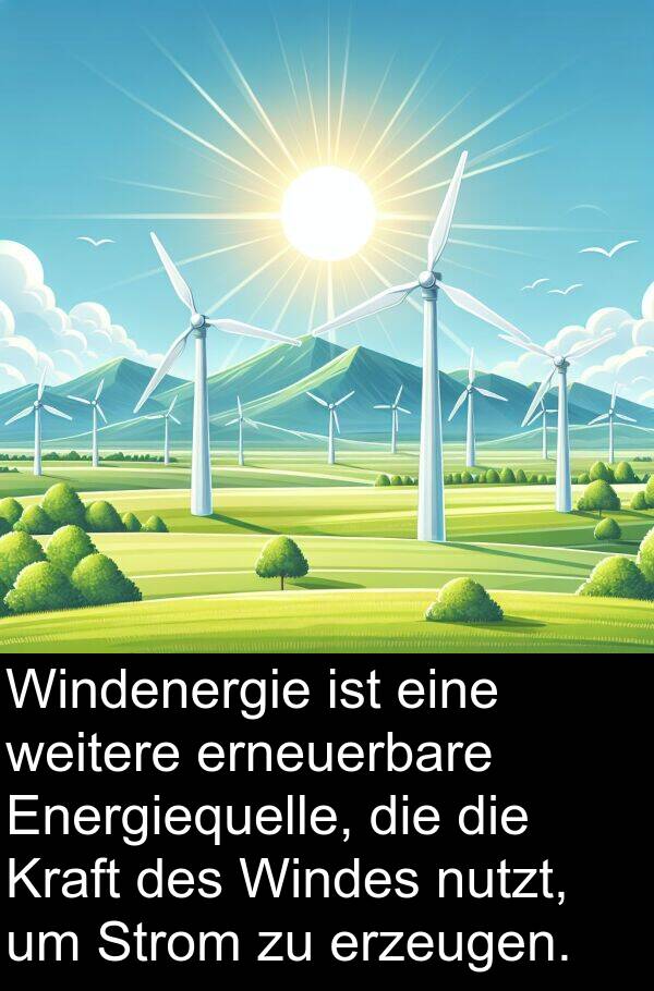 Windes: Windenergie ist eine weitere erneuerbare Energiequelle, die die Kraft des Windes nutzt, um Strom zu erzeugen.
