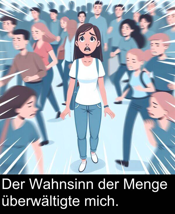 überwältigte: Der Wahnsinn der Menge überwältigte mich.