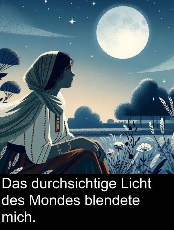 durchsichtige: Das durchsichtige Licht des Mondes blendete mich.