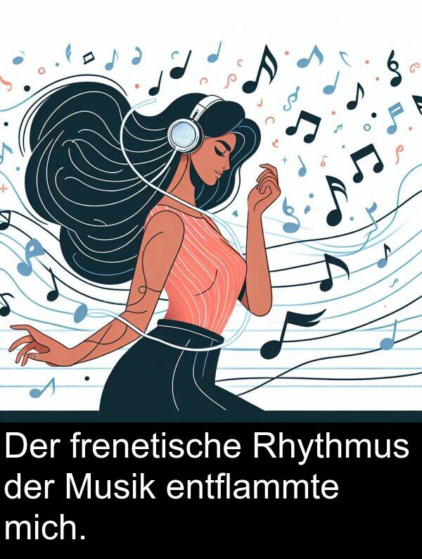 Rhythmus: Der frenetische Rhythmus der Musik entflammte mich.