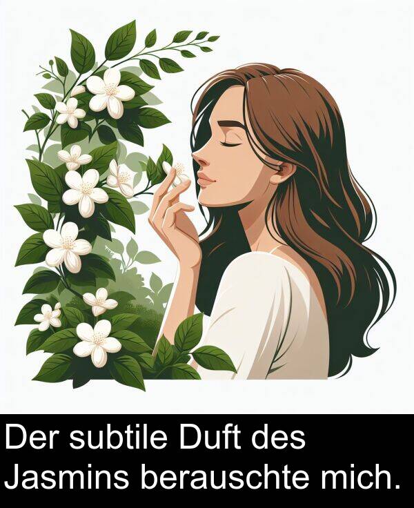Jasmins: Der subtile Duft des Jasmins berauschte mich.