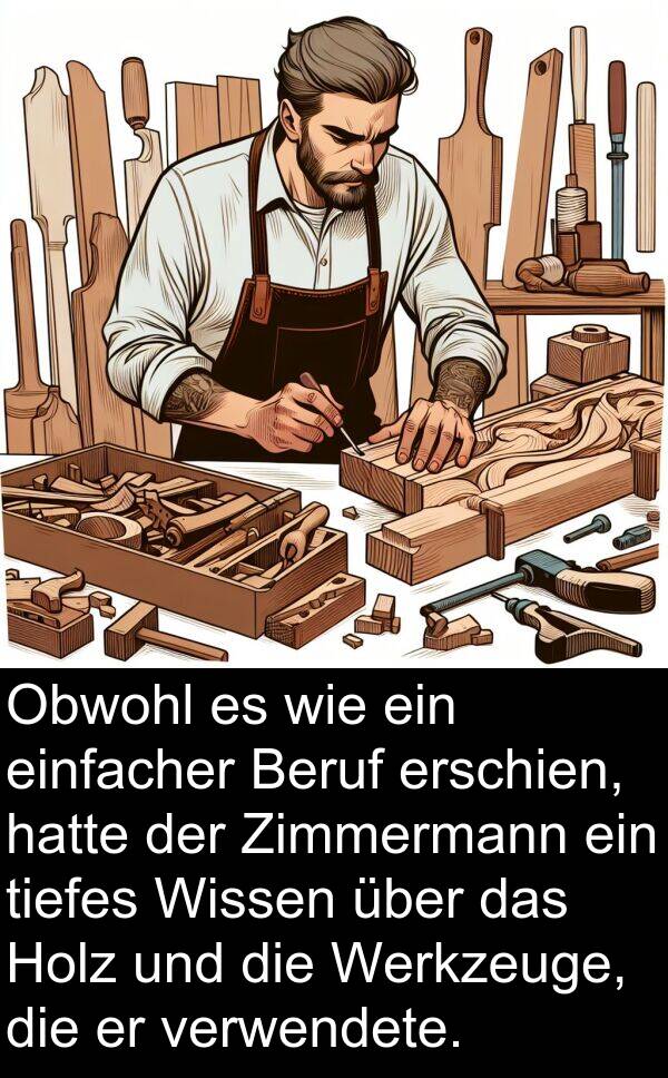 Wissen: Obwohl es wie ein einfacher Beruf erschien, hatte der Zimmermann ein tiefes Wissen über das Holz und die Werkzeuge, die er verwendete.
