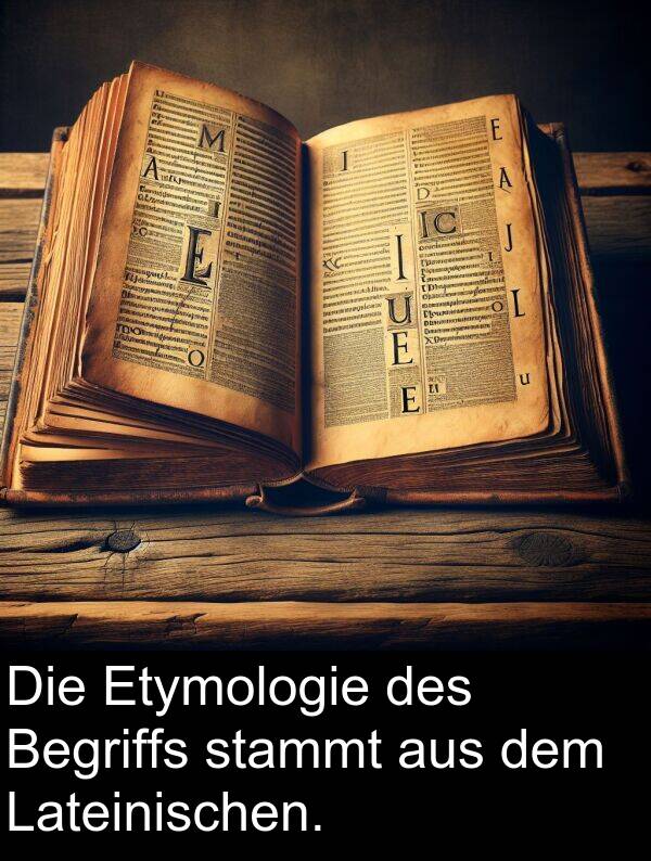 stammt: Die Etymologie des Begriffs stammt aus dem Lateinischen.