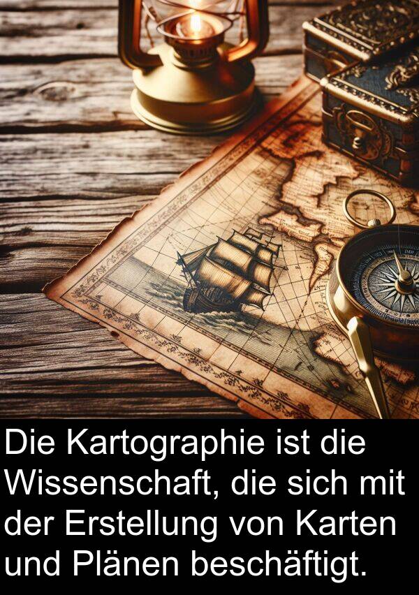 Wissenschaft: Die Kartographie ist die Wissenschaft, die sich mit der Erstellung von Karten und Plänen beschäftigt.