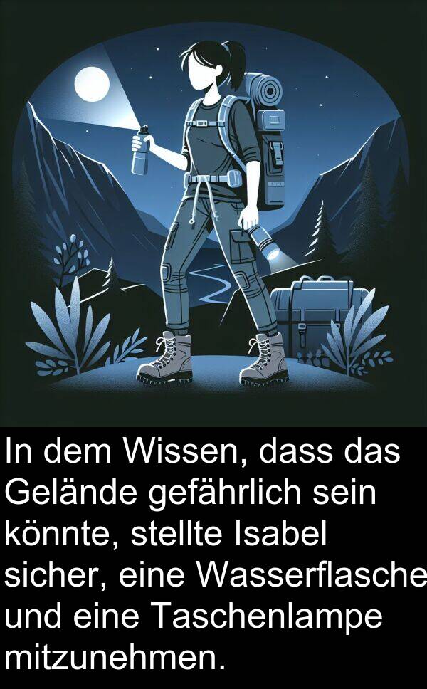 Wissen: In dem Wissen, dass das Gelände gefährlich sein könnte, stellte Isabel sicher, eine Wasserflasche und eine Taschenlampe mitzunehmen.