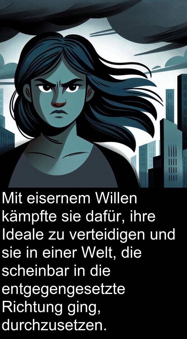 dafür: Mit eisernem Willen kämpfte sie dafür, ihre Ideale zu verteidigen und sie in einer Welt, die scheinbar in die entgegengesetzte Richtung ging, durchzusetzen.