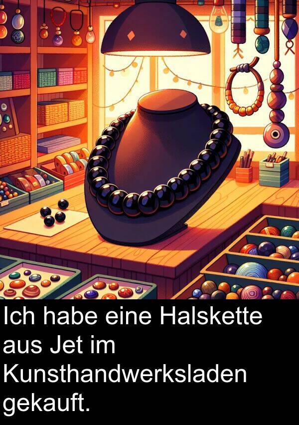 Halskette: Ich habe eine Halskette aus Jet im Kunsthandwerksladen gekauft.
