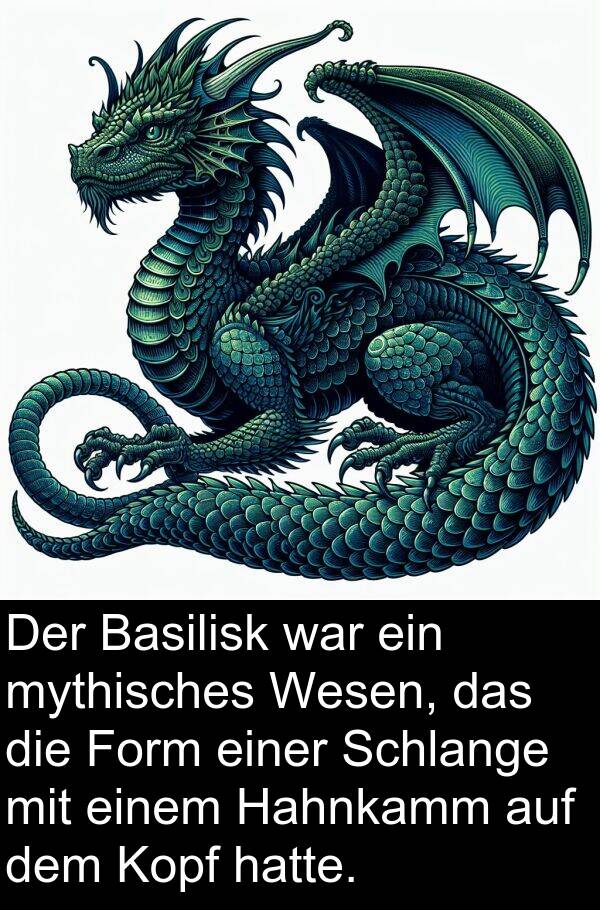 Form: Der Basilisk war ein mythisches Wesen, das die Form einer Schlange mit einem Hahnkamm auf dem Kopf hatte.