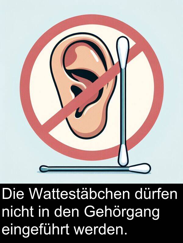 dürfen: Die Wattestäbchen dürfen nicht in den Gehörgang eingeführt werden.