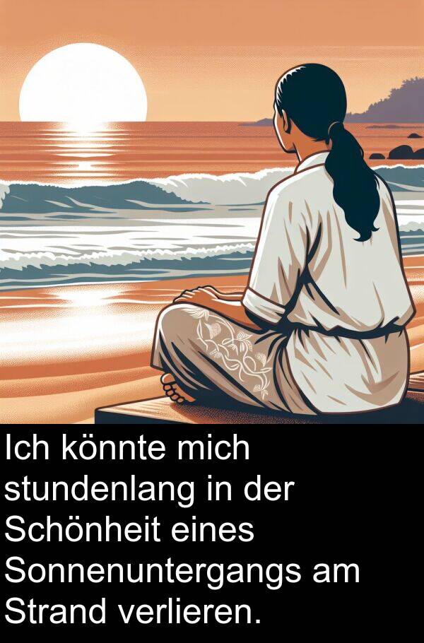 stundenlang: Ich könnte mich stundenlang in der Schönheit eines Sonnenuntergangs am Strand verlieren.