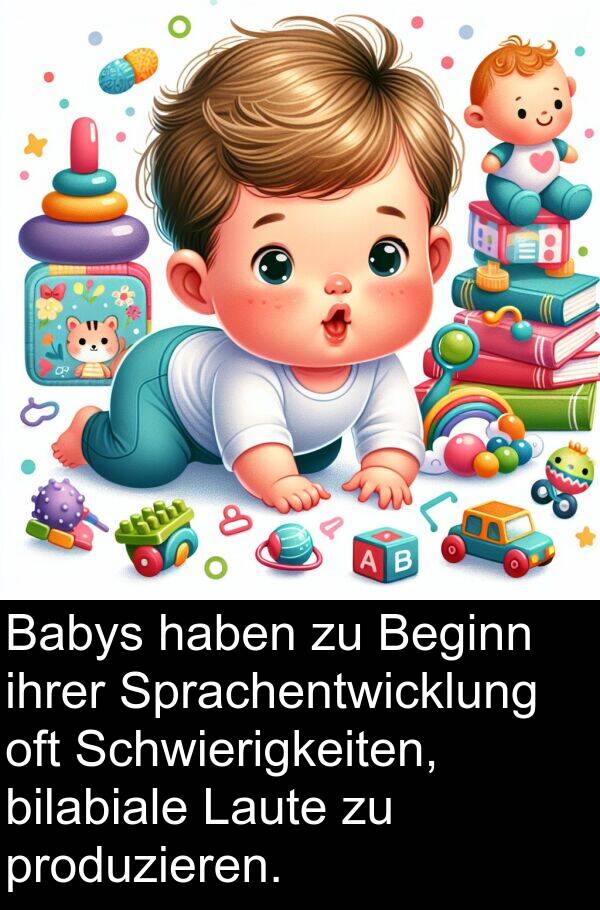 ihrer: Babys haben zu Beginn ihrer Sprachentwicklung oft Schwierigkeiten, bilabiale Laute zu produzieren.