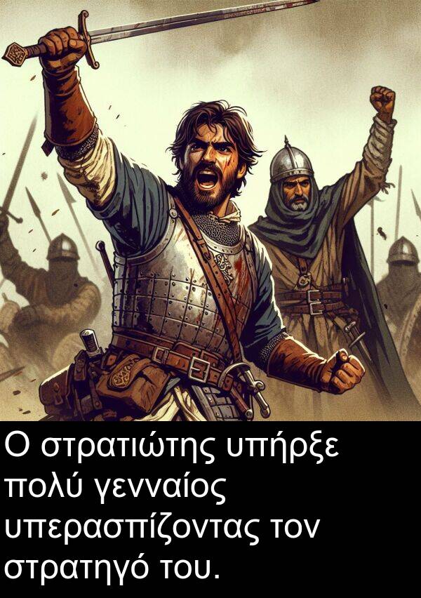 γενναίος: Ο στρατιώτης υπήρξε πολύ γενναίος υπερασπίζοντας τον στρατηγό του.