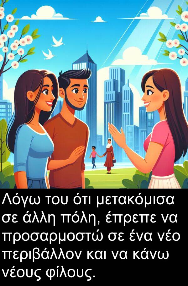 νέους: Λόγω του ότι μετακόμισα σε άλλη πόλη, έπρεπε να προσαρμοστώ σε ένα νέο περιβάλλον και να κάνω νέους φίλους.