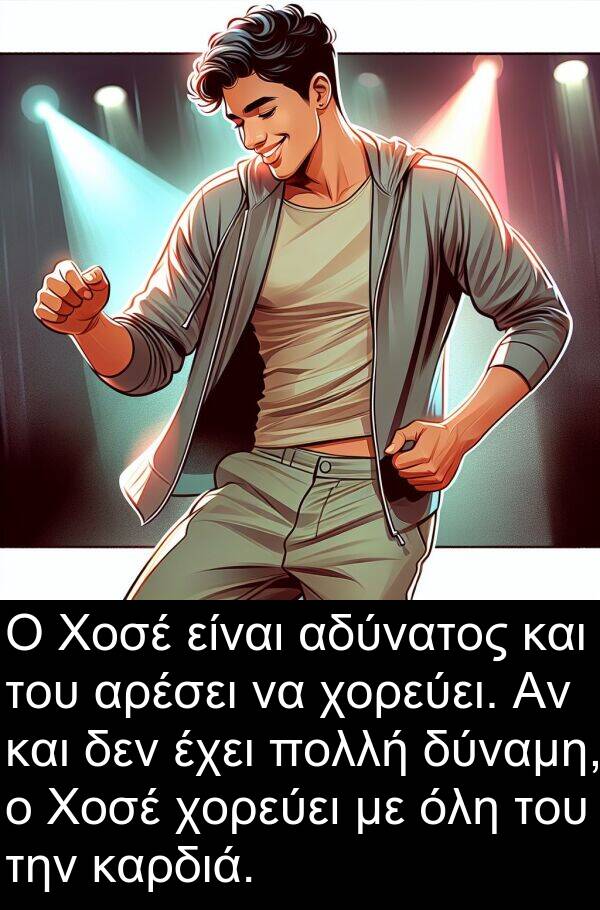 δύναμη: Ο Χοσέ είναι αδύνατος και του αρέσει να χορεύει. Αν και δεν έχει πολλή δύναμη, ο Χοσέ χορεύει με όλη του την καρδιά.