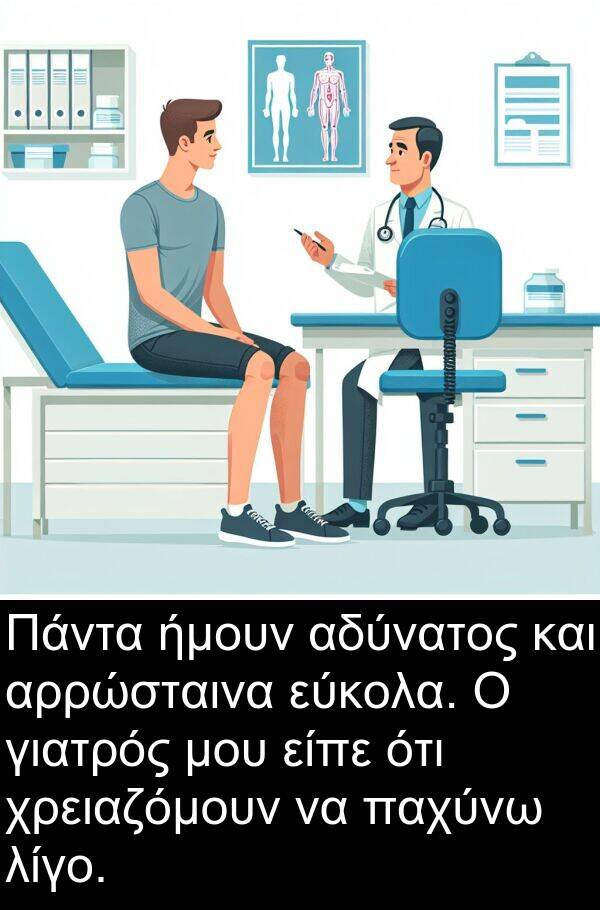 ήμουν: Πάντα ήμουν αδύνατος και αρρώσταινα εύκολα. Ο γιατρός μου είπε ότι χρειαζόμουν να παχύνω λίγο.