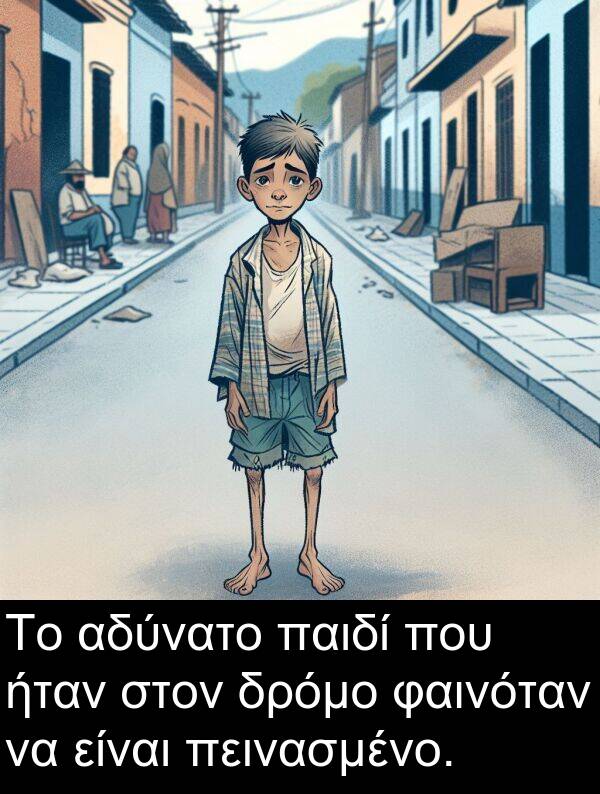 φαινόταν: Το αδύνατο παιδί που ήταν στον δρόμο φαινόταν να είναι πεινασμένο.