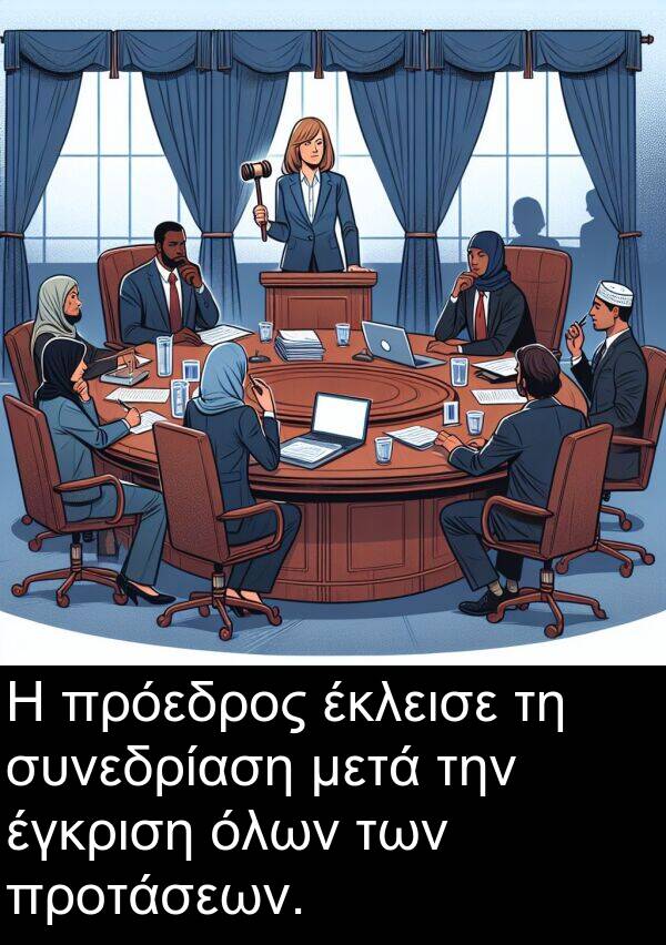 έγκριση: Η πρόεδρος έκλεισε τη συνεδρίαση μετά την έγκριση όλων των προτάσεων.