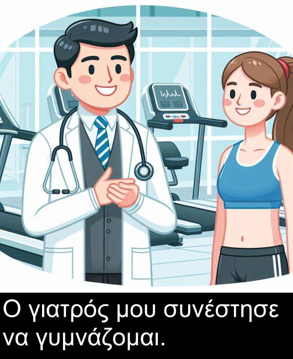 γιατρός: Ο γιατρός μου συνέστησε να γυμνάζομαι.