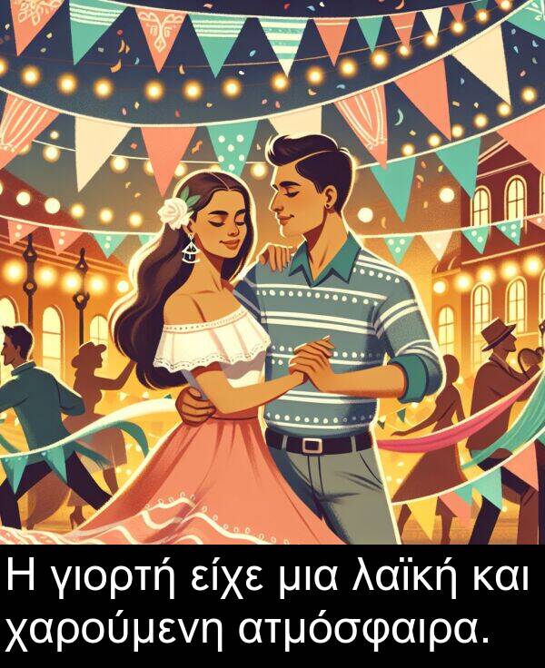 ατμόσφαιρα: Η γιορτή είχε μια λαϊκή και χαρούμενη ατμόσφαιρα.