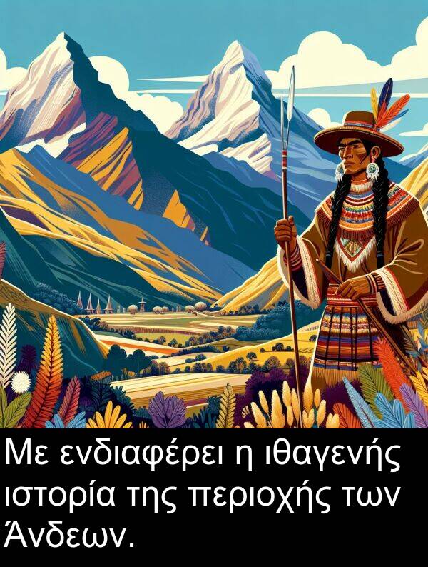 ενδιαφέρει: Με ενδιαφέρει η ιθαγενής ιστορία της περιοχής των Άνδεων.