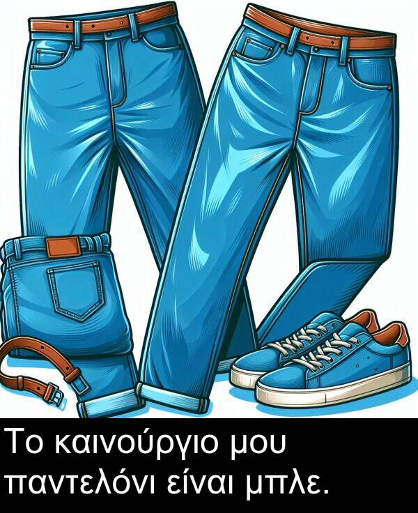 καινούργιο: Το καινούργιο μου παντελόνι είναι μπλε.