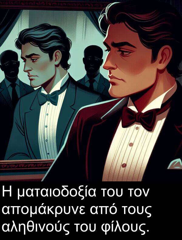 ματαιοδοξία: Η ματαιοδοξία του τον απομάκρυνε από τους αληθινούς του φίλους.