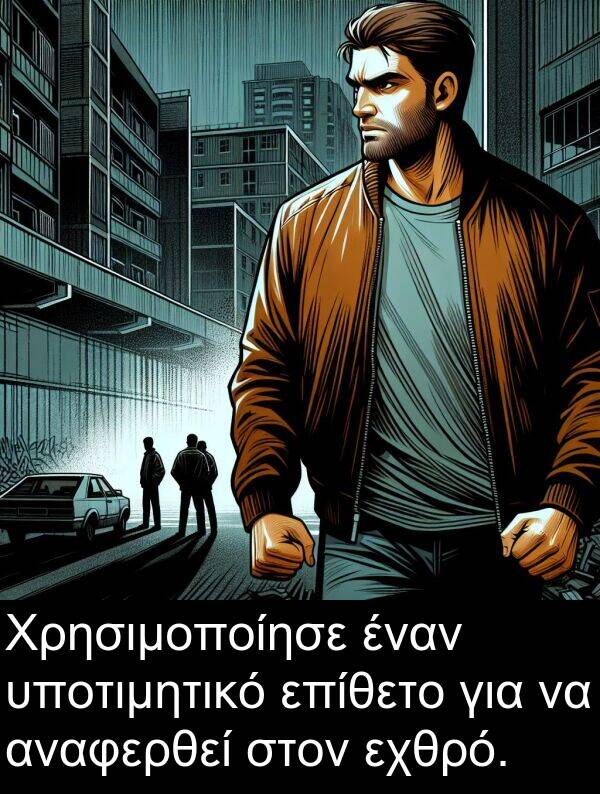 επίθετο: Χρησιμοποίησε έναν υποτιμητικό επίθετο για να αναφερθεί στον εχθρό.