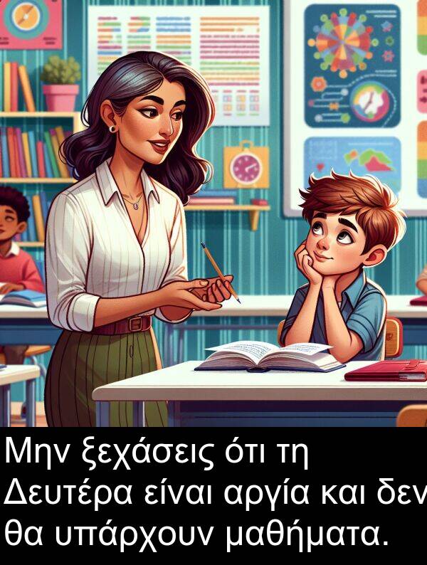 ξεχάσεις: Μην ξεχάσεις ότι τη Δευτέρα είναι αργία και δεν θα υπάρχουν μαθήματα.