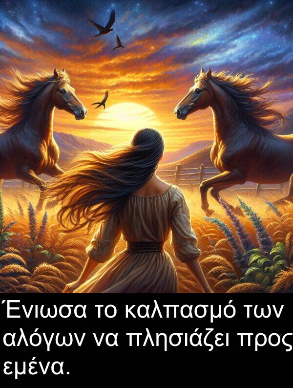 των: Ένιωσα το καλπασμό των αλόγων να πλησιάζει προς εμένα.