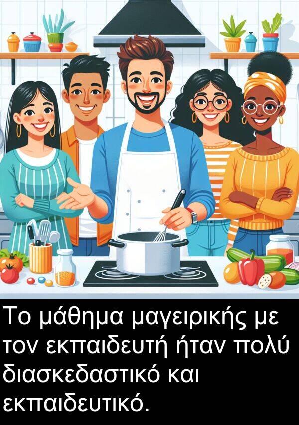 μάθημα: Το μάθημα μαγειρικής με τον εκπαιδευτή ήταν πολύ διασκεδαστικό και εκπαιδευτικό.