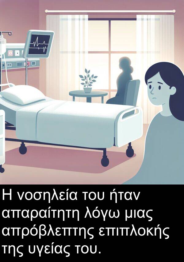 απαραίτητη: Η νοσηλεία του ήταν απαραίτητη λόγω μιας απρόβλεπτης επιπλοκής της υγείας του.