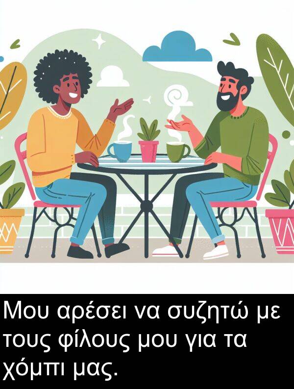 αρέσει: Μου αρέσει να συζητώ με τους φίλους μου για τα χόμπι μας.