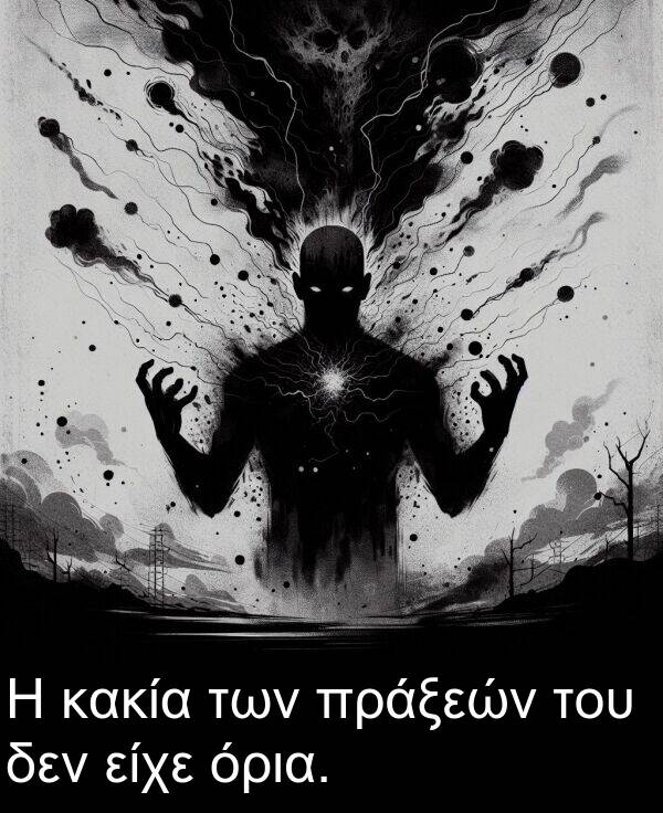 δεν: Η κακία των πράξεών του δεν είχε όρια.