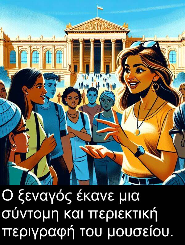 έκανε: Ο ξεναγός έκανε μια σύντομη και περιεκτική περιγραφή του μουσείου.