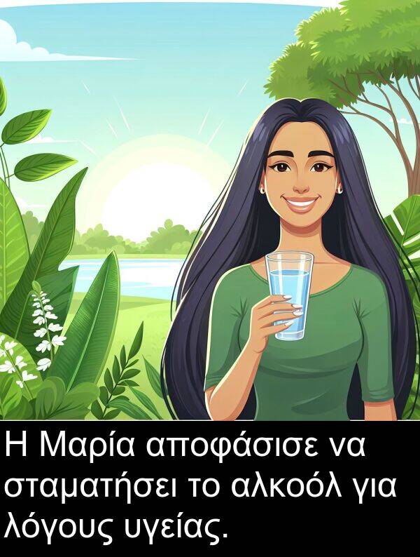 αποφάσισε: Η Μαρία αποφάσισε να σταματήσει το αλκοόλ για λόγους υγείας.