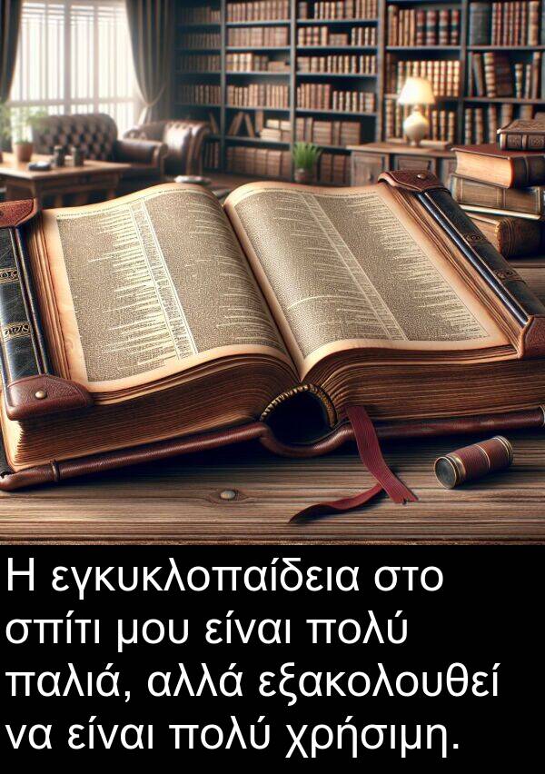 εγκυκλοπαίδεια: Η εγκυκλοπαίδεια στο σπίτι μου είναι πολύ παλιά, αλλά εξακολουθεί να είναι πολύ χρήσιμη.