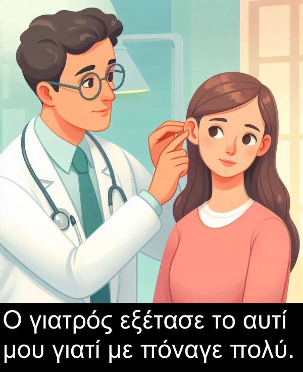 γιατρός: Ο γιατρός εξέτασε το αυτί μου γιατί με πόναγε πολύ.