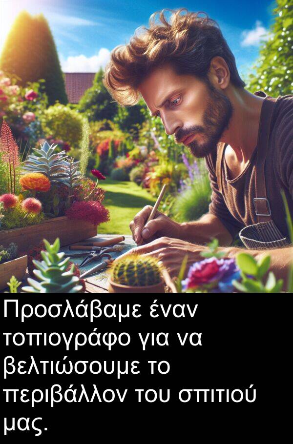 τοπιογράφο: Προσλάβαμε έναν τοπιογράφο για να βελτιώσουμε το περιβάλλον του σπιτιού μας.