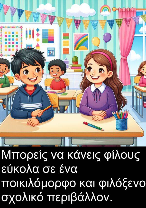 φιλόξενο: Μπορείς να κάνεις φίλους εύκολα σε ένα ποικιλόμορφο και φιλόξενο σχολικό περιβάλλον.