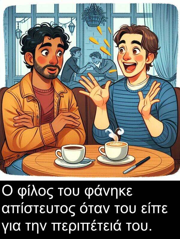 φάνηκε: Ο φίλος του φάνηκε απίστευτος όταν του είπε για την περιπέτειά του.