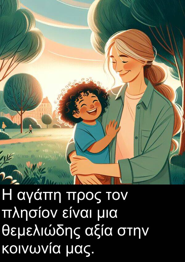 θεμελιώδης: Η αγάπη προς τον πλησίον είναι μια θεμελιώδης αξία στην κοινωνία μας.