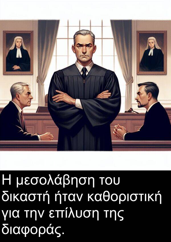 δικαστή: Η μεσολάβηση του δικαστή ήταν καθοριστική για την επίλυση της διαφοράς.