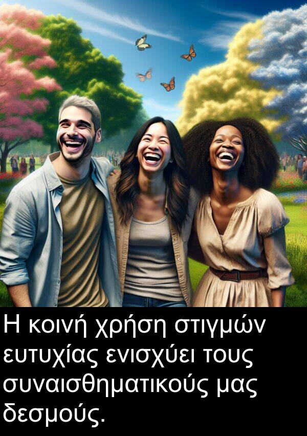 ενισχύει: Η κοινή χρήση στιγμών ευτυχίας ενισχύει τους συναισθηματικούς μας δεσμούς.