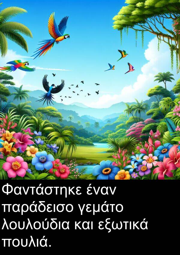 γεμάτο: Φαντάστηκε έναν παράδεισο γεμάτο λουλούδια και εξωτικά πουλιά.