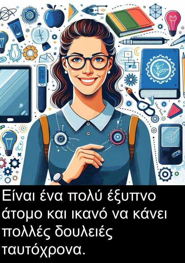 ταυτόχρονα: Είναι ένα πολύ έξυπνο άτομο και ικανό να κάνει πολλές δουλειές ταυτόχρονα.