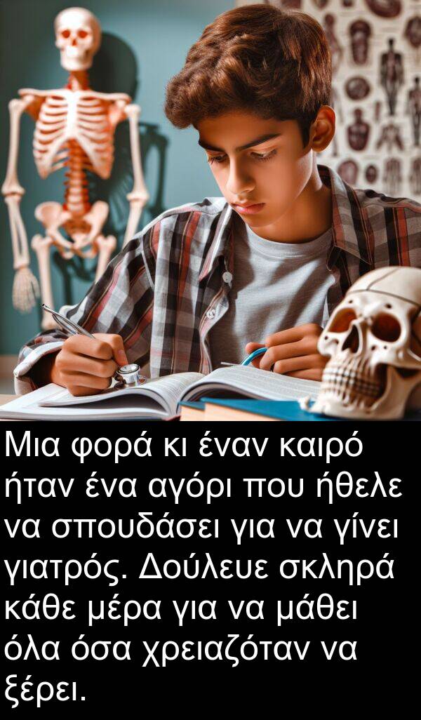 ήθελε: Μια φορά κι έναν καιρό ήταν ένα αγόρι που ήθελε να σπουδάσει για να γίνει γιατρός. Δούλευε σκληρά κάθε μέρα για να μάθει όλα όσα χρειαζόταν να ξέρει.