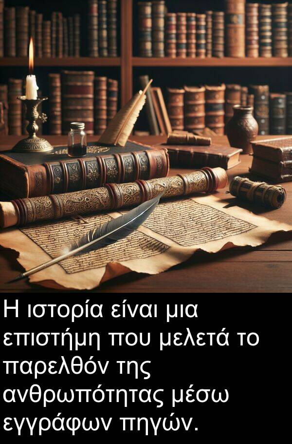 εγγράφων: Η ιστορία είναι μια επιστήμη που μελετά το παρελθόν της ανθρωπότητας μέσω εγγράφων πηγών.